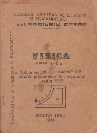 Fizica clasa a IX-a-Solutii,indicatii si rezolvari ale tuturor problemelor din manualul editia 1982