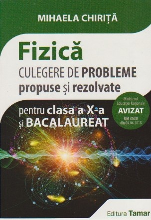 Fizica. Culegere de Probleme Propuse si Rezolvate pentru Clasa a X-a Si Bacalaureat 2018