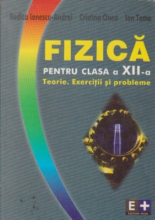 Fizica Pentru Clasa a XII-a - Teorie. Exercitii si probleme