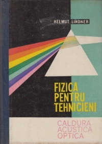 Fizica pentru tehnicieni, Volumul al II-lea - Caldura. Acustica. Optica