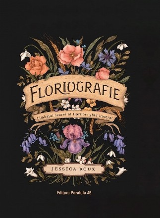 Floriografie : limbajul secret al florilor,ghid ilustrat