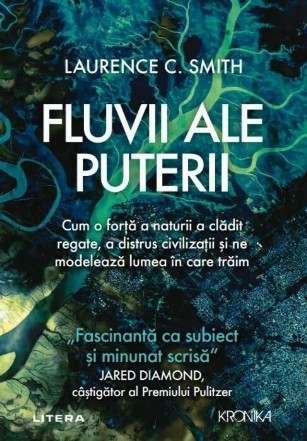 Fluvii ale puterii : cum o forţă a naturii a clădit regate, a distrus civilizaţii şi ne modelează lumea în care trăim