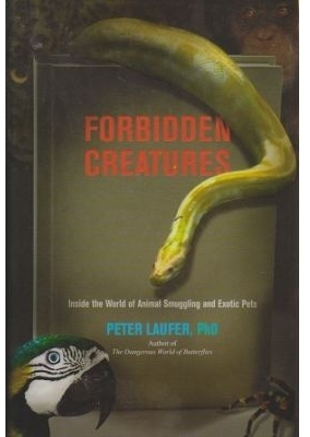 Forbidden Creatures. Inside the World of Animal Smuggling and Exotic Pets