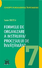 Formele de organizare a Instruirii / Procesului de Invatamant - Vol. 7