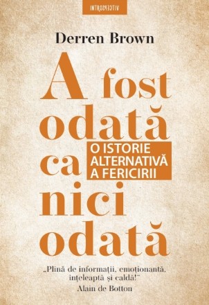 A fost odată ca niciodată. O istorie alternativă a fericirii