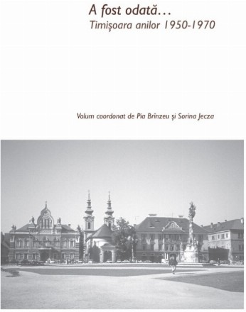 A fost odată... : Timişoara anilor 1950-1970