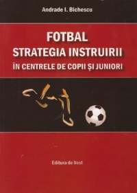 Fotbal. Strategia instruirii in centrele de copii si juniori