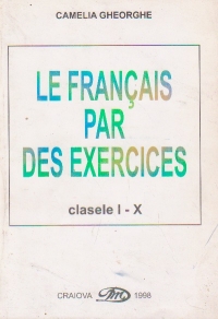 Le francais par des exercices. Clasele I-X