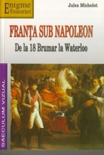 Franta sub Napoleon. De la 18 Brumar la Waterloo