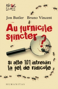 Au furnicile sfincter? si alte 101 intrebari la fel de ridicole