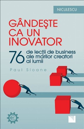 Gandeste ca un inovator. 76 de lectii de business ale marilor creatori ai lumii