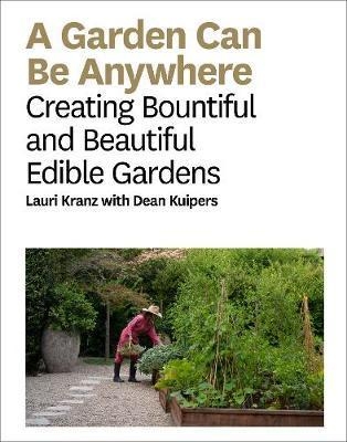 Garden Can Be Anywhere, A:Creating Bountiful and Beautiful E