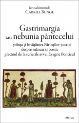 Gastrimargia sau nebunia pantecelui: stiinta si invatatura Parintilor pustiei despre mancat si postit plecand de la scrierile avvei Evagrie Ponticul