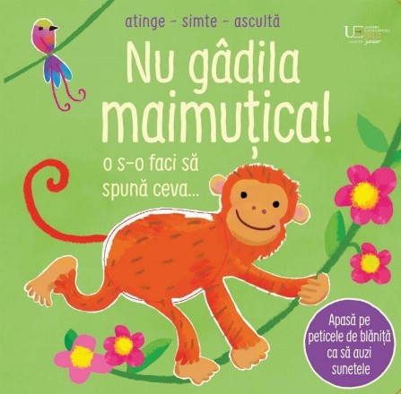 Nu gâdila maimuţica! : O s-o faci să spună ceva...,atinge - simte - ascultă