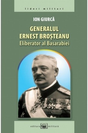 Generalul Ernest Brosteanu, eliberator al Basarabiei