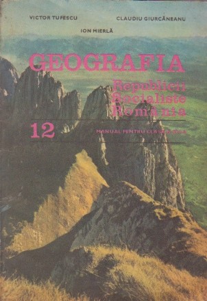 Geografia Republicii Socialiste Romania. Manual pentru clasa a XII-a