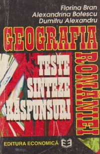 Geografia Romaniei - Teste, Sinteze, Raspunsuri