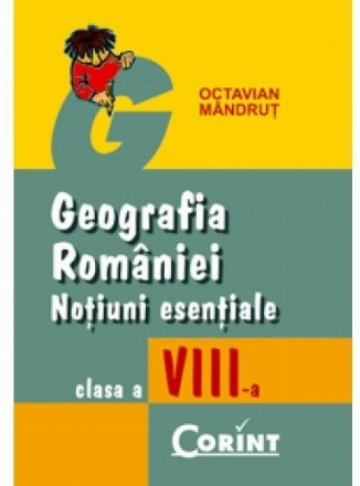 Geografia României. Noțiuni esențiale pentru clasa a VIII-a 