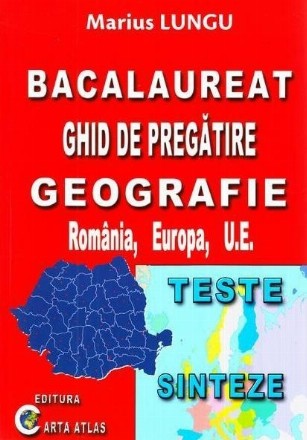 Geografie. Ghid de pregatire pentru bacalaureat. Romania, Europa, U.E.