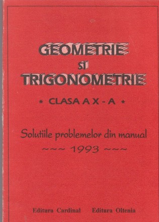 Geometrie si trigonometrie.Clasa a-X-a.Solutiile problemelor din manualul 1993