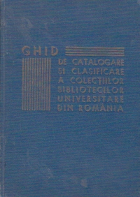 Ghid de catalogare si clasificare a colectiilor bibliotecilor universitare din Romania