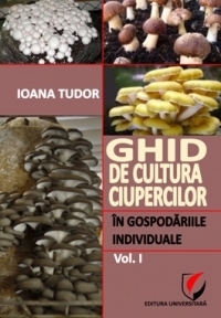 Ghid de cultura ciupercilor in gospodariile individuale (vol. I)