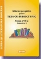 Ghid de pregatire pentru Teza cu Subiect Unic 2008-2009. Limba Romana - Clasa a VII-a. Semestrul I