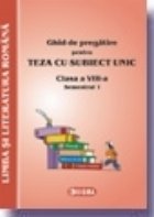 Ghid de pregatire pentru Teza cu Subiect Unic 2008-2009. Limba Romana - Clasa a VIII-a. Semestrul I