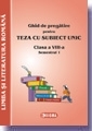 Ghid de pregatire pentru Teza cu Subiect Unic 2008-2009. Limba Romana - Clasa a VIII-a. Semestrul I