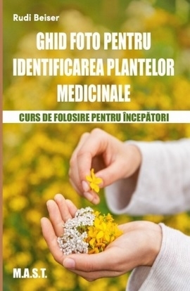 Ghid foto pentru identificarea plantelor medicinale : curs de folosire pentru începători