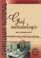 Ghid de metodologie - Aria Curriculara: Matematica si Stiinte ale Naturii, Liceu