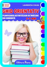 GHID ORIENTATIV : planificarea activitatilor din gradinita (5 - 6 ani) (editia 2013)