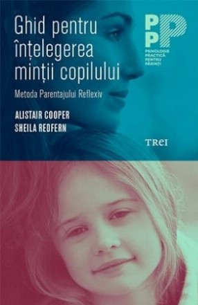 Ghid pentru înțelegerea minții copilului. Metoda Parentajului Reflexiv