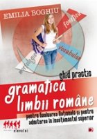 GHID PRACTIC DE GRAMATICA LIMBII ROMANE - PENTRU EVALUAREA NATIONALA SI PENTRU ADMITEREA IN INVATAMANTUL SUPER