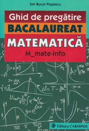 Ghid de pregatire. Bacalaureat. Matematica. M_mate-info