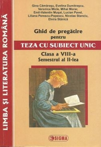 Ghid de pregatire pentru teza cu subiect unic . Clasa a VIII-a, semestrul al II-lea - LIMBA SI LITERATURA ROMANA