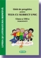 Ghid de pregatire pentru Teza cu Subiect Unic 2008. Limba si literatura romana - Clasa a VIII-a. Semestrul II