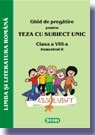 Ghid de pregatire pentru Teza cu Subiect Unic 2008. Limba si literatura romana - Clasa a VIII-a. Semestrul II