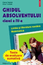 Ghidul absolventului clasei a IV-a. Teste de evaluare sumativa.Limba si literatura romana.Matematica