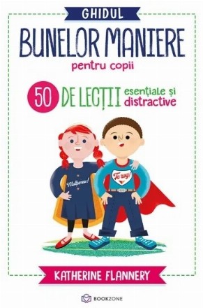 Ghidul bunelor maniere pentru copii : 50 de lecţii de eticheta pentru copii şi pentru familiile lor