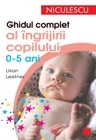 Ghidul complet al ingrijirii copilului (0-5 ani)