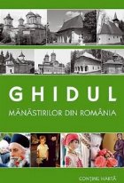 Ghidul manastirilor din Romania (editie 2013) (contine harta)