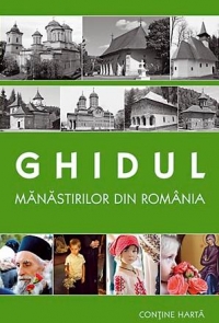 Ghidul manastirilor din Romania (editie 2013) (contine harta)