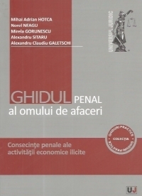 Ghidul penal al omului de afaceri. Consecinte penale ale activitatii economice ilicite