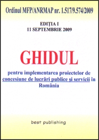 Ghidul pentru implementarea proiectelor de concesiune de lucrari publice si servicii in Romania - editia I -bun de tipar 11 septembrie 2009