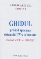 Ghidul privind aplicarea sistemului TVA la incasare - editia I - 6 februarie 2013