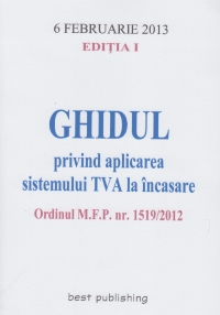 Ghidul privind aplicarea sistemului TVA la incasare - editia I - 6 februarie 2013