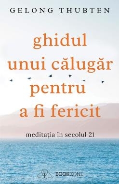 Ghidul unui calugar pentru a fi fericit. Meditatia in secolul 21