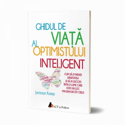 Ghidul de viata al optimistului inteligent. Cum sa-ti mentii sanatatea si sa ai succes intr-o lume care este un loc mai bun decat crezi