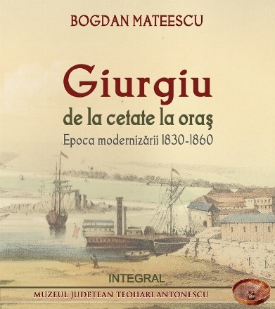 Giurgiu de la cetate la oraş : epoca modernizării (1830-1860)